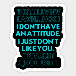 I dont have an attitude I just dont like you. Sticker